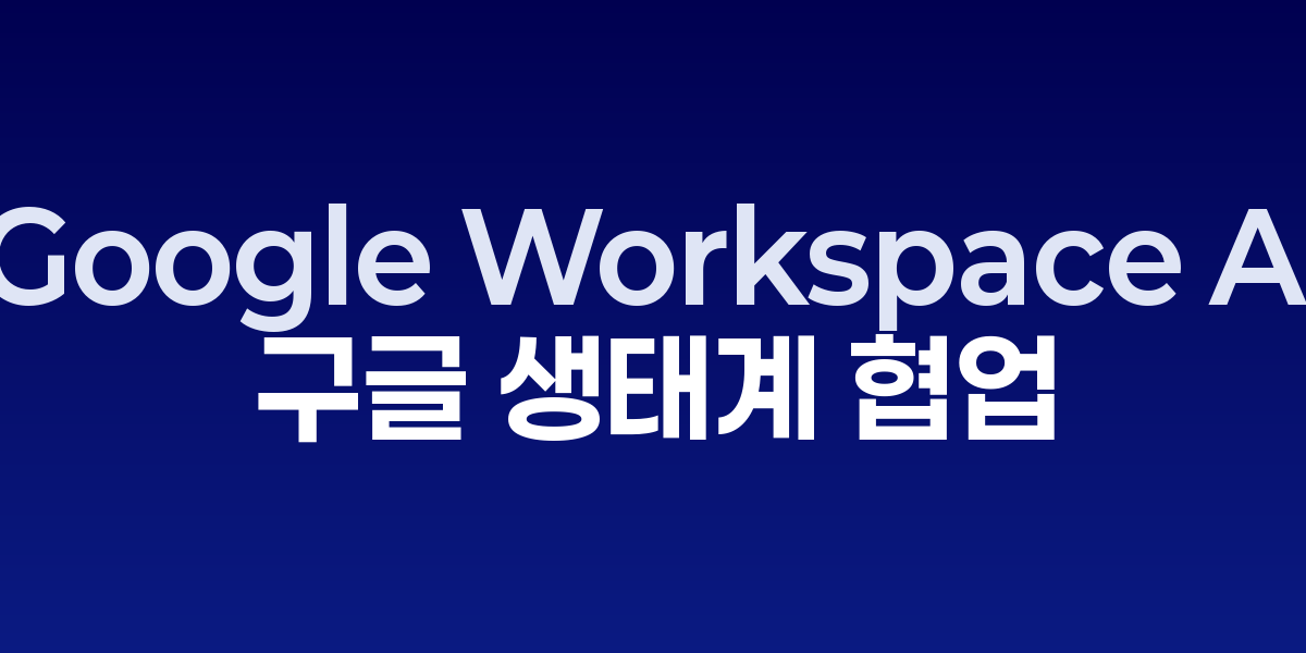Google Workspace AI: 구글 생태계와 완벽 융합된 차세대 협업 플랫폼 |…