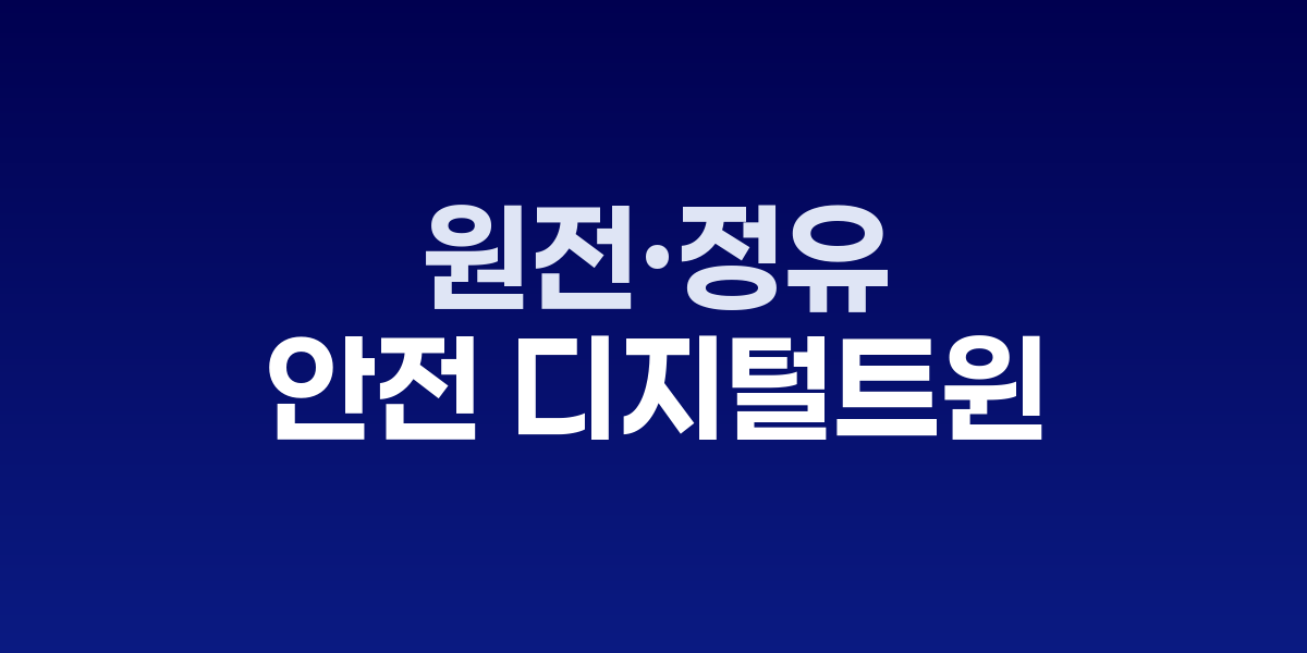 사고를 설계한다: 원전·정유 안전 디지털 트윈
