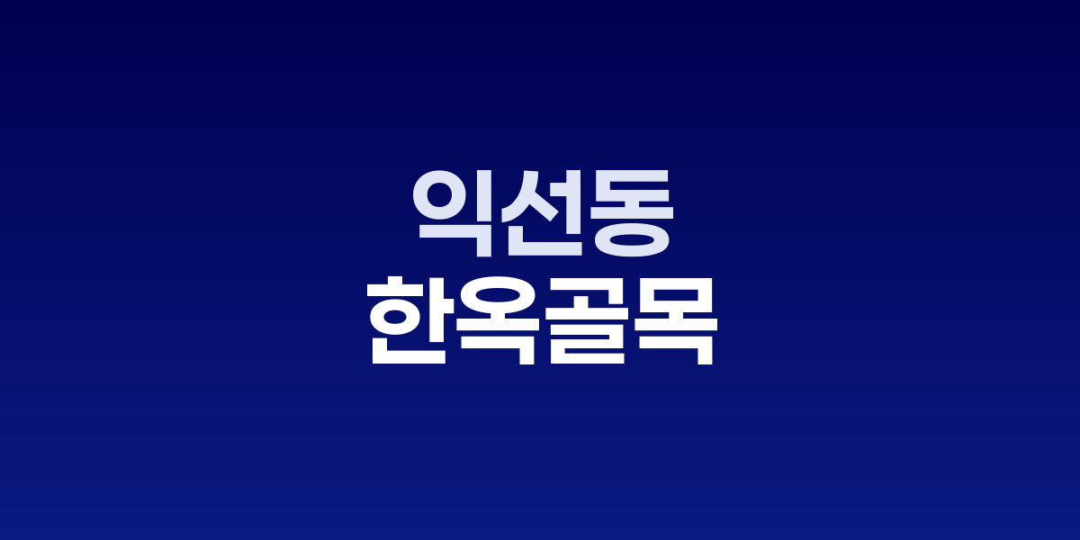 익선동 한옥골목, 전통 한옥 속 숨겨진 카페와 비스트로의 포토제닉 천국