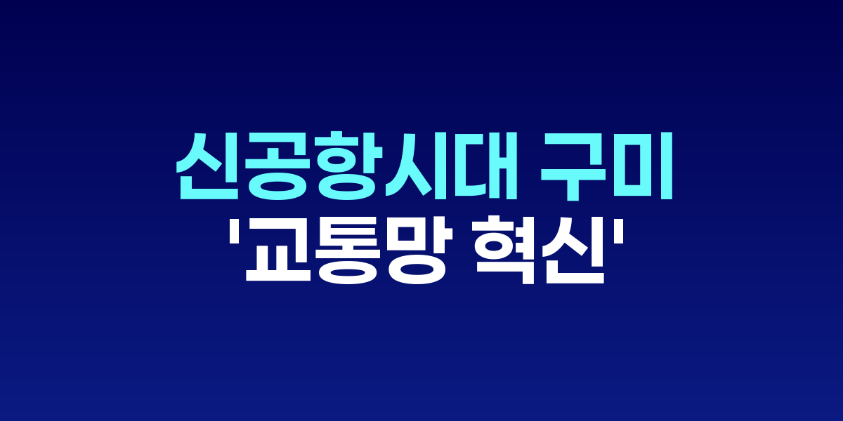 신공항시대 여는 구미, &amp;#039;교통망 혁신&amp;#039;으로 산업·물류 지형도 바꾼다