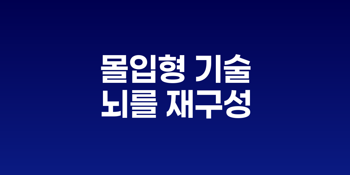 VR·AR 시대, 뇌가소성의 새로운 기회: 몰입형 기술이 뇌를 재구성한다