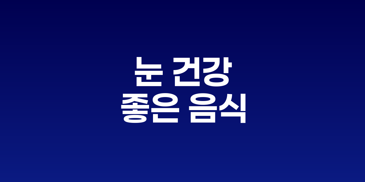 눈 건강에 좋은 영양소와 음식, 시력을 지키는 식단 전략