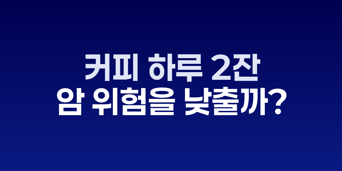 커피 하루 2잔, 암 위험을 낮출까 높일까?
