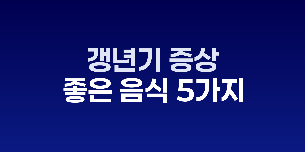 갱년기 증상 완화에 좋은 음식 5가지