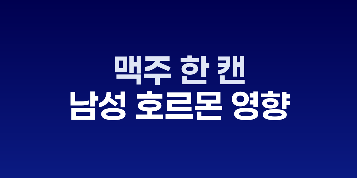 맥주 한 캔, 남성 호르몬에 미치는 의학적 영향