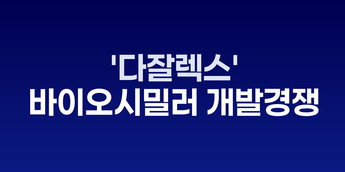 &amp;#039;다잘렉스&amp;#039; 바이오시밀러 개발 경쟁 3파전…특허 만료 대비