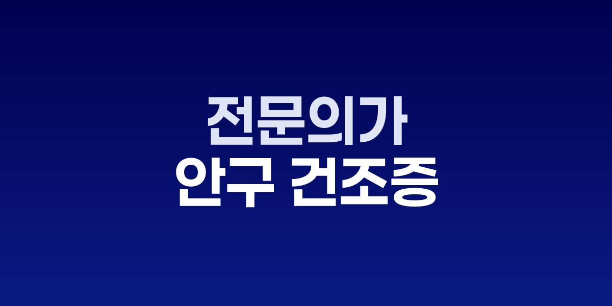 안구 건조증 원인과 관리법, 전문의가 알려주는 눈 건강 비결
