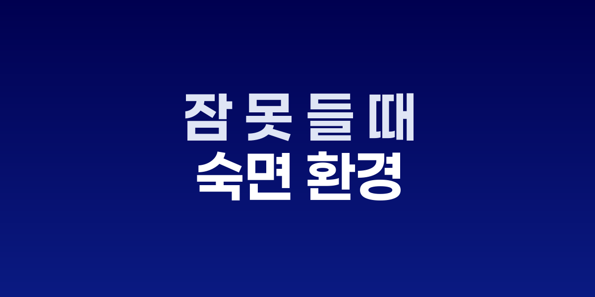 잠 못 들 때 절대 하면 안 되는 3가지와 숙면 환경 조성법