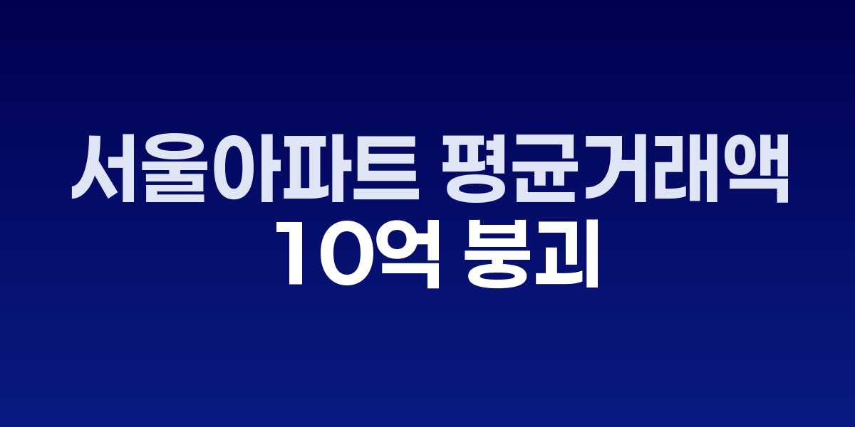 서울 아파트 평균거래액 29개월만에 10억 붕괴…6·27 규제 효과